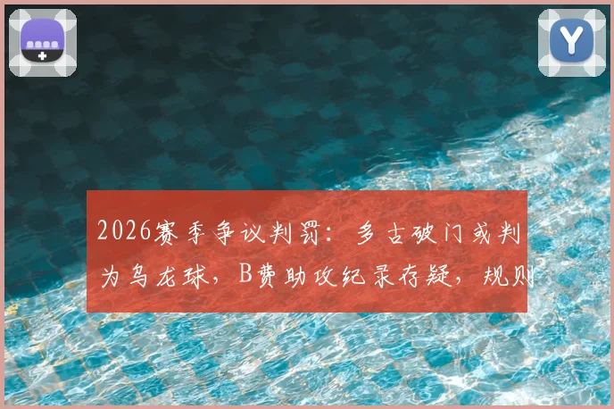 2026赛季争议判罚：多古破门或判为乌龙球，B费助攻纪录存疑，规则解读与视频回放分析