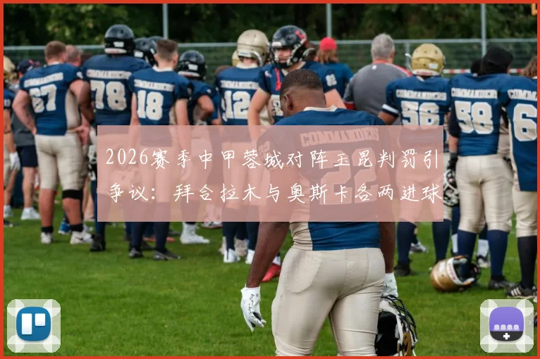 2026赛季中甲蓉城对阵玉昆判罚引争议：拜合拉木与奥斯卡各两进球被吹，详细解读VAR介入全过程与足球规则
