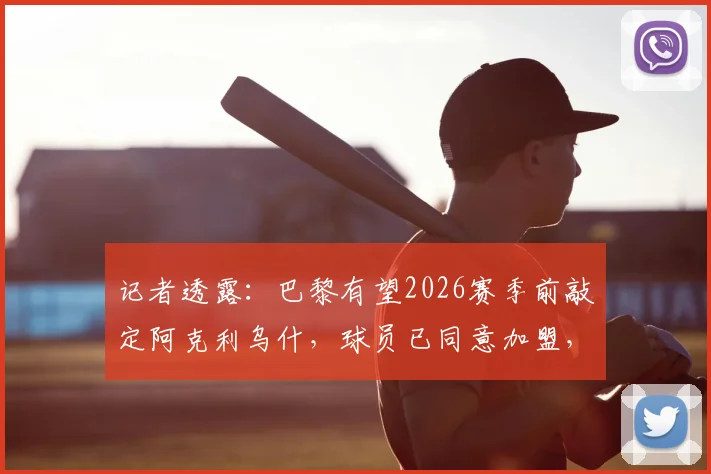 记者透露：巴黎有望2026赛季前敲定阿克利乌什，球员已同意加盟，转会费成最后关键